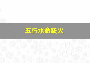 五行水命缺火