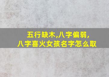 五行缺木,八字偏弱,八字喜火女孩名字怎么取