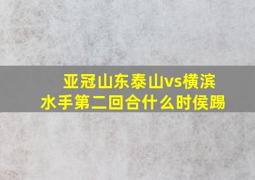 亚冠山东泰山vs横滨水手第二回合什么时侯踢