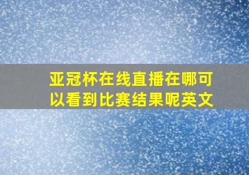 亚冠杯在线直播在哪可以看到比赛结果呢英文