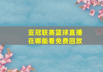 亚冠联赛篮球直播在哪能看免费回放