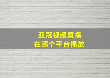 亚冠视频直播在哪个平台播放