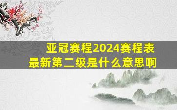 亚冠赛程2024赛程表最新第二级是什么意思啊