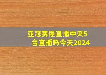 亚冠赛程直播中央5台直播吗今天2024