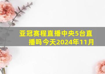 亚冠赛程直播中央5台直播吗今天2024年11月