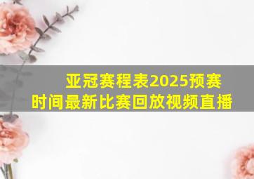 亚冠赛程表2025预赛时间最新比赛回放视频直播