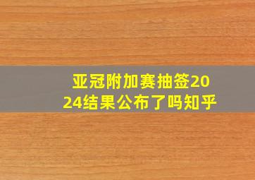 亚冠附加赛抽签2024结果公布了吗知乎