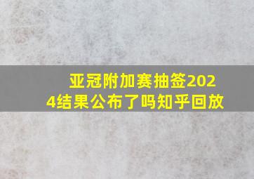 亚冠附加赛抽签2024结果公布了吗知乎回放