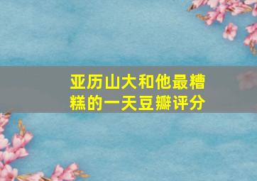 亚历山大和他最糟糕的一天豆瓣评分