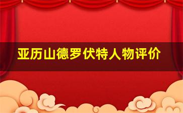 亚历山德罗伏特人物评价