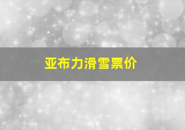 亚布力滑雪票价