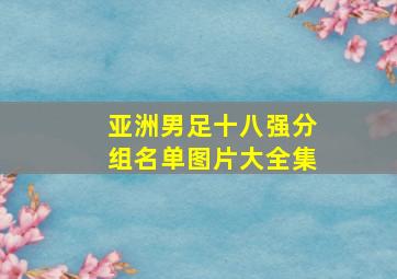 亚洲男足十八强分组名单图片大全集