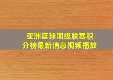 亚洲篮球顶级联赛积分榜最新消息视频播放