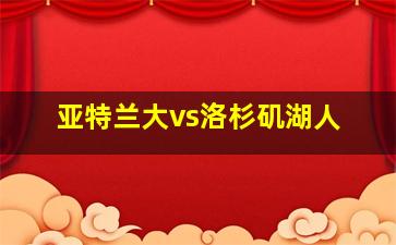 亚特兰大vs洛杉矶湖人