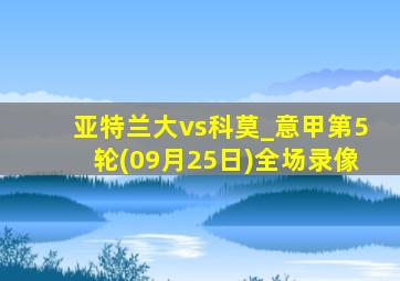 亚特兰大vs科莫_意甲第5轮(09月25日)全场录像