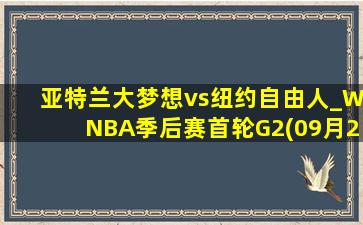 亚特兰大梦想vs纽约自由人_WNBA季后赛首轮G2(09月25日)全场集锦