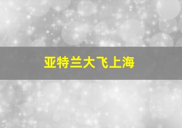 亚特兰大飞上海