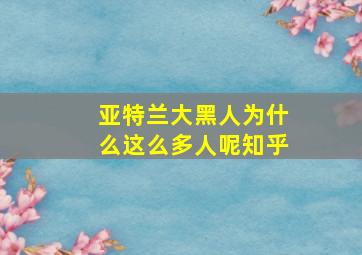 亚特兰大黑人为什么这么多人呢知乎