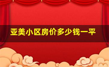 亚美小区房价多少钱一平