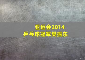 亚运会2014乒乓球冠军樊振东