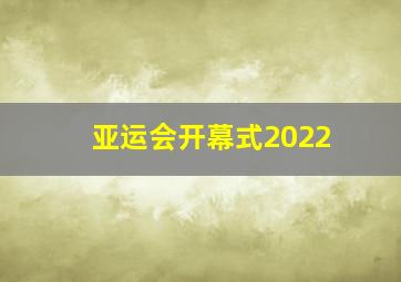 亚运会开幕式2022