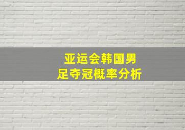 亚运会韩国男足夺冠概率分析