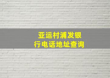 亚运村浦发银行电话地址查询