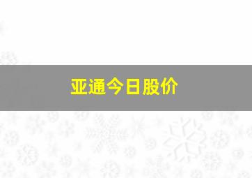 亚通今日股价