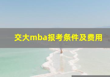 交大mba报考条件及费用