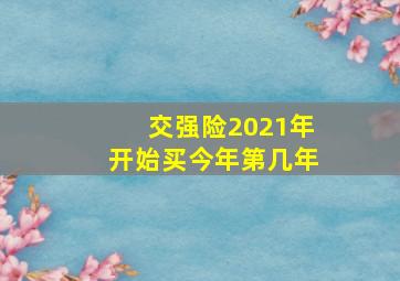 交强险2021年开始买今年第几年