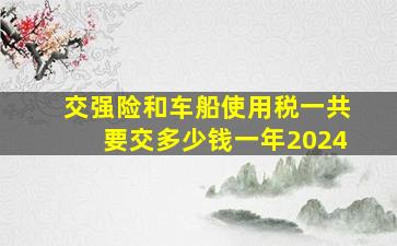 交强险和车船使用税一共要交多少钱一年2024