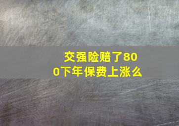 交强险赔了800下年保费上涨么