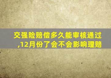 交强险赔偿多久能审核通过,12月份了会不会影响理赔