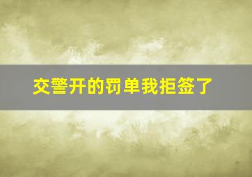 交警开的罚单我拒签了