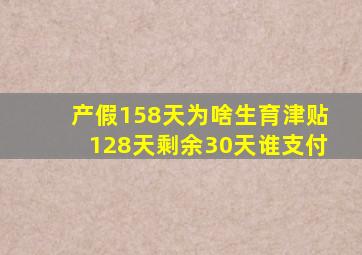 产假158天为啥生育津贴128天剩余30天谁支付