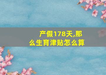 产假178天,那么生育津贴怎么算