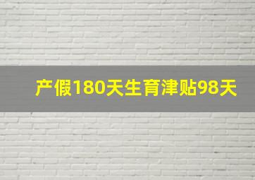 产假180天生育津贴98天