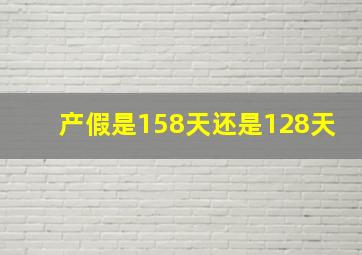 产假是158天还是128天