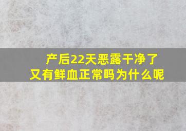 产后22天恶露干净了又有鲜血正常吗为什么呢