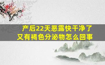 产后22天恶露快干净了又有褐色分泌物怎么回事