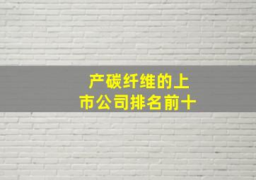 产碳纤维的上市公司排名前十