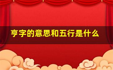 亨字的意思和五行是什么