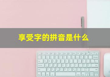 享受字的拼音是什么