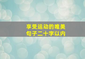 享受运动的唯美句子二十字以内