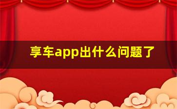 享车app出什么问题了