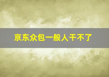 京东众包一般人干不了