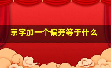 京字加一个偏旁等于什么