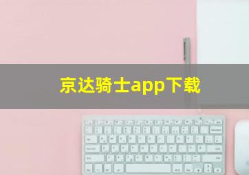 京达骑士app下载