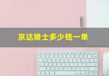 京达骑士多少钱一单