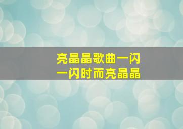 亮晶晶歌曲一闪一闪时而亮晶晶